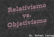 Dr. Rafael Cartagena. El relativismo ético propone que no hay valores universales válidos, sino que todos los principios morales son válidos en lo relativo