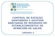 1 CONTROL DE RIESGOS SANITARIOS Y GESTIÓN ADECUADA DE RESIDUOS DE ESTABLECIMIENTOS DE ATENCIÓN DE SALUD UNIDAD 3