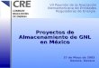 Proyectos de Almacenamiento de GNL en México 27 de Mayo de 2003 Oaxaca, Oaxaca VII Reunión de la Asociación Iberoamericana de Entidades Reguladoras de