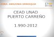 Por la Calidad Educativa y la Equidad Social ZONA: AMAZONIA ORINOQUIA CEAD UNAD PUERTO CARREÑO 1.990-2012