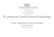 El proyecto FamilySearch Indexing Cómo registrarse como voluntario Por Analía Montalvo 16 de febrero 2008