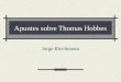 Apuntes sobre Thomas Hobbes Jorge Riechmann. 12/02/2014Hobbes2 Hobbes en la historia inglesa Thomas Hobbes (1588-1679) vive en un tormentoso período de