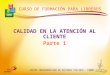 CENTRO IBEROAMERICANO DE EDITORES PAULINOS - CIDEP CURSO DE FORMACIÓN PARA LIBREROS CALIDAD EN LA ATENCIÓN AL CLIENTE Parte 1