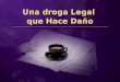 Una droga Legal que Hace Daño. Cafeína Café Té Chocolate Calmantes Bebidas gaseosas Café Té Chocolate Calmantes Bebidas gaseosas