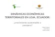 DINÁMICAS ECONÓMICAS TERRITORIALES EN LOJA, ECUADOR: ¿crecimiento sustentable o pasajero? Pablo Ospina José Poma Sinda Castro