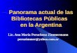 Panorama actual de las Bibliotecas Públicas en la Argentina Lic. Ana María Peruchena Zimmermann peruzimmer@yahoo.com.ar