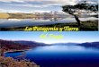 La Patagonia y Tierra del Fuego. Información general: La Patagonia y Tierra del Fuego cubren el área más austral de Sudamérica Se encuentran en Argentina