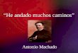 He andado muchos caminos Antonio Machado. La generación del 98 Las guerras coloniales terminan con la derrota de España. La Generación del 98 es el nombre