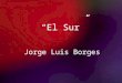 El Sur Jorge Luis Borges. Las mil y una noche: El título de esta obra está íntimamente ligado con la estructura de la obra. Cuando se empieza a leer Las