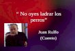 No oyes ladrar los perros Juan Rulfo (Cuento). Contexto Histórico: Juan Rulfo fue una de las víctimas de la guerra cristera, que dividió México en los