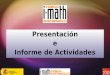 Presentación e Informe de Actividades. Plan de la Presentación El proyecto i-MATH Estructura Funcionamiento Actuaciones