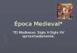 Época Medieval* *El Medioevo: Siglo V-Siglo XV aproximadamente