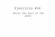 Ejercicio #14 Write the days of the week:. lunes martes miércoles jueves viernes sábado domingo