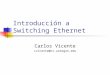 Introducción a Switching Ethernet Carlos Vicente cvicente@ns.uoregon.edu