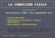 E. Física (2º Bachillerato)Profesor: Ramón de Lucas LA CONDICIÓN FISICA CONPONENTES Para Navarro (1990), los componentes son: Fuerza Muscular Resistencia