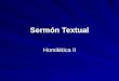 Sermón Textual Homilética II. Introducción Uno de los tres estilos básicos de predicación Basado en la estructura del sermón no sobre el contenido
