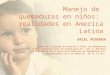Manejo de quemaduras en niños: realidades en America Latina ARIEL MIRANDA Jefe de la Unidad de Atención a Niños con Quemaduras O.P.D. Hospital Civil de