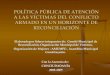 POLÍTICA PÚBLICA DE ATENCIÓN A LAS VÍCTIMAS DEL CONFLICTO ARMADO EN UN HORIZONTE DE RECONCILIACIÓN Elaborada por líderes integrantes de: Comité Municipal