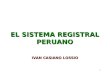 1 EL SISTEMA REGISTRAL PERUANO IVAN CASIANO LOSSIO