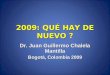 2009: QUÉ HAY DE NUEVO ? Dr. Juan Guillermo Chalela Mantilla Bogotá, Colombia 2009