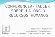 CONFERENCIA-TALLER SOBRE LA ONG Y RECURSOS HUMANOS Alejandro Maldonado Asociación EntreMundos Quetzaltenango 2 de octubre de 2,008