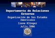 Departamento de Relaciones Externas Organización de los Estados Americanos Irene Klinger Julio 2006