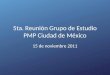 5ta. Reunión Grupo de Estudio PMP Ciudad de México 15 de noviembre 2011