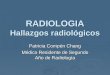 RADIOLOGIA Hallazgos radiológicos Patricia Compén Chang Médico Residente de Segundo Año de Radiología