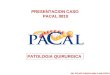 PRESENTACION CASO PACAL 0810 PATOLOGIA QUIRURGICA DR. FELIPE GARCIA MALO BAUTISTA