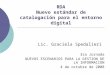 RDA Nuevo estándar de catalogación para el entorno digital Lic. Graciela Spedalieri 3ra Jornada NUEVOS ESCENARIOS PARA LA GESTION DE LA INFORMACION 4 de