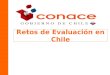 Retos de Evaluación en Chile. Retos de Evaluación en Prevención Evaluación en prevención Tipos de evaluación Estrategias estandarizadas Indicadores Evaluación