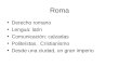 Roma Derecho romano Lengua: latín Comunicación: calzadas Politeístas. Cristianismo Desde una ciudad, un gran imperio