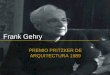 Frank Gehry PREMIO PRITZKER DE ARQUITECTURA 1989