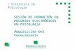 Biblioteca de Psicología SESIÓN DE FORMACIÓN EN RECURSOS ELECTRÓNICOS EN PSICOLOGÍA Adquisición del Conocimiento