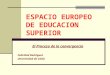 ESPACIO EUROPEO DE EDUCACION SUPERIOR El Proceso de la convergencia Felicidad Rodríguez Universidad de Cádiz