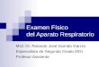 Examen Físico del Aparato Respiratorio MsC Dr. Rolando José Garrido García Especialista de Segundo Grado MGI Profesor Asistente