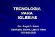 TECNOLOGIA PARA IGLESIAS Por. Ángel D. Pérez DanAudio, Sound, Light & Video 787-649-2425