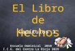 El Libro de Hechos Escuela Dominical 2010 I.C.E. del Centro La Rioja 3029 Santa Fe Capítulos 1