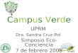 UPRM Dra. Sandra Cruz-Pol Simposio Eco- Conciencia 7 de febrero 2008 Campus Verde