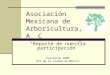Asociación Mexicana de Arboricultura, A. C Reporte de nuestra participación ExpoVerde 2008 WTC de la Ciudad de México