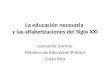 La educación necesaria y las alfabetizaciones del Siglo XXI Leonardo Garnier Ministro de Educación Pública Costa Rica