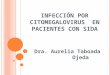 INFECCIÓN POR CITOMEGALOVIRUS EN PACIENTES CON SIDA Dra. Aurelia Taboada Ojeda