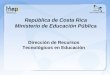República de Costa Rica Ministerio de Educación Pública Dirección de Recursos Tecnológicos en Educación