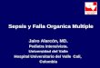Sepsis y Falla Organica Multiple Jairo Alarcón, MD. Pediatra Intensivista. Universidad del Valle Hospital Universitario del Valle Cali, Colombia