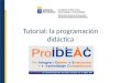 Tutorial: la programación didáctica. Objetivos del tutorial Orientar en el diseño de la programación didáctica a través de los planes de formación en