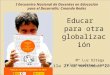 I Encuentro Nacional de Docentes en Educación para el Desarrollo: Creando Redes Educar para otra globalización Mª Luz Ortega (mlortega@etea.com) Avila