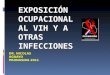 EXPOSICIÓN OCUPACIONAL AL VIH Y A OTRAS INFECCIONES DR. NICOLAS AGUAYO PRONASIDA 2011
