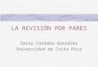 LA REVISIÓN POR PARES Saray Córdoba González Universidad de Costa Rica