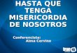 HASTA QUE TENGA MISERICORDIA DE NOSOTROS Conferencista: Alma Cervino