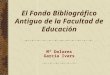 El Fondo Bibliográfico Antiguo de la Facultad de Educación Mª Dolores García Ivars